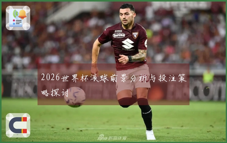 2026世界杯滚球前景分析与投注策略探讨